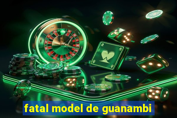 fatal model de guanambi